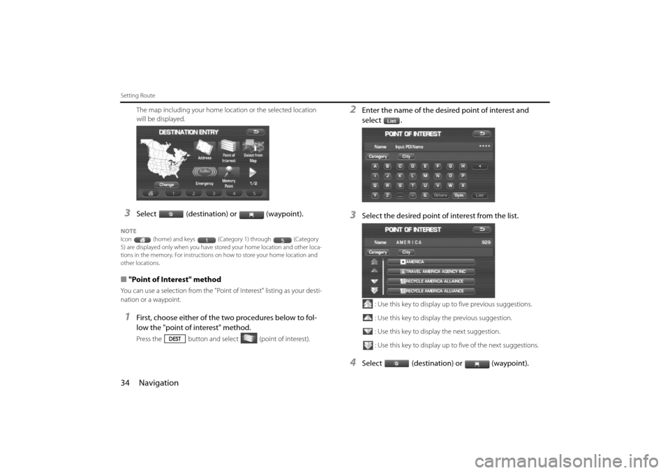 SUBARU IMPREZA 2011 4.G Navigation Manual 
34 Navigation
Setting Route
The map including your home location or the selected location 
will be displayed.
3Select (destination) or (waypoint).
NOTE
Icon (home) and keys (Category 1) through (Cate