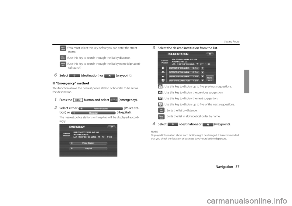 SUBARU IMPREZA 2011 4.G Navigation Manual 
Navigation 37
Setting Route
: You must select this key before you can enter the street name.
: Use this key to search through the list by distance.
: Use this key to search through the list by name (