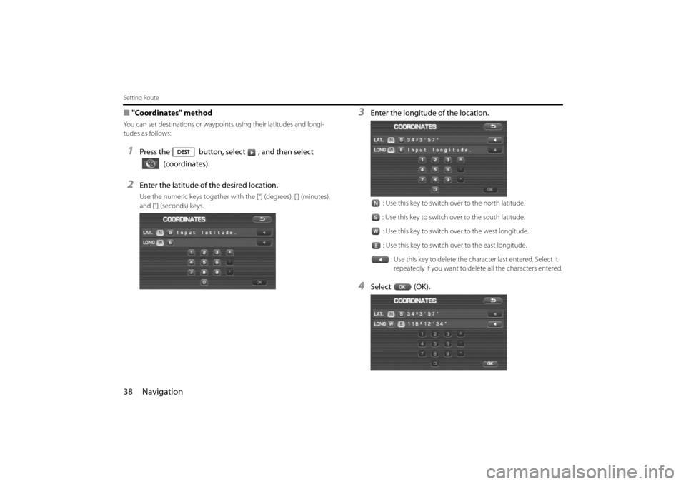 SUBARU IMPREZA 2011 4.G Navigation Manual 
38 Navigation
Setting Route
■"Coordinates" method
You can set destinations or waypoi nts using their latitudes and longi-
tudes as follows:
1Press the  button, select , and then select 
 (coordinat