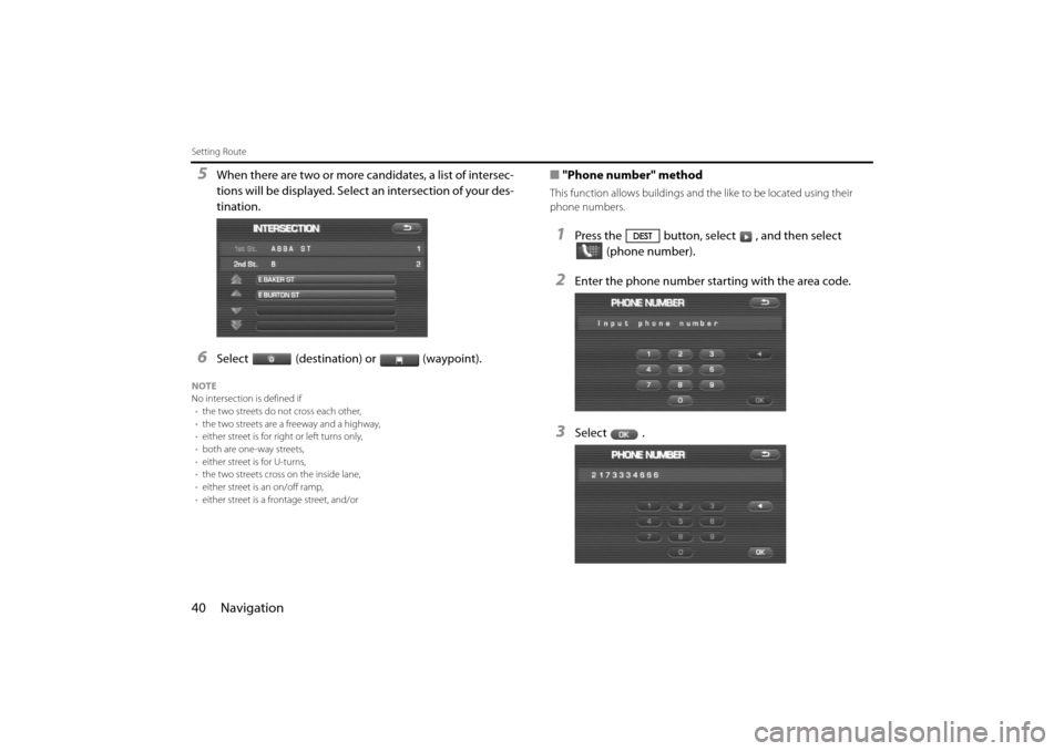 SUBARU IMPREZA 2011 4.G Navigation Manual 
40 Navigation
Setting Route
5When there are two or more candidates, a list of intersec-
tions will be displayed. Select an intersection of your des-
tination.
6Select (destination) or (waypoint).
NOT