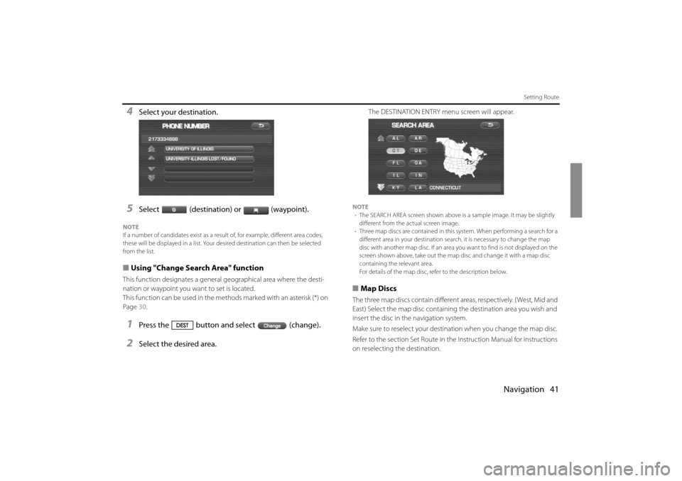SUBARU IMPREZA 2011 4.G Navigation Manual 
Navigation 41
Setting Route
4Select your destination.
5Select (destination) or (waypoint).
NOTE
If a number of candidates exist as a result of, for example, different area codes, 
these will be displ