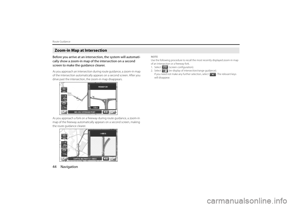 SUBARU IMPREZA 2011 4.G Navigation Manual 
44 Navigation
Route Guidance
Zoom-in Map at Intersection
Before you arrive at an intersection, the system will automati-
cally show a zoom-in map of the intersection on a second 
screen to make the g
