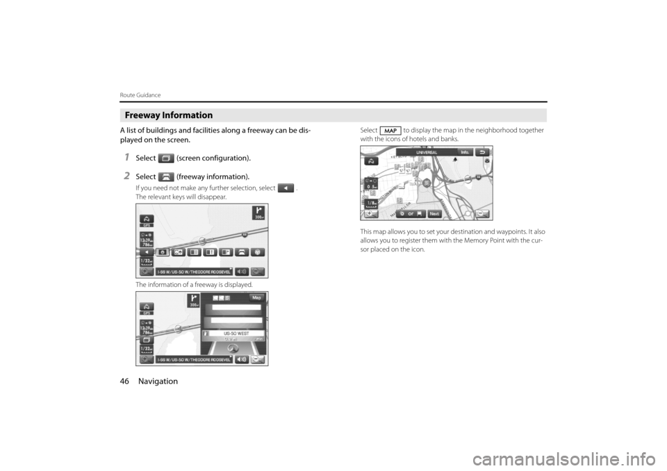 SUBARU IMPREZA 2011 4.G Navigation Manual 
46 Navigation
Route Guidance
Freeway Information
A list of buildings and facilities along a freeway can be dis-
played on the screen.
1Select (screen configuration).
2Select (freeway information).
If