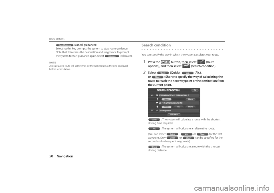 SUBARU IMPREZA 2011 4.G Navigation Manual 
50 Navigation
Route Options
(cancel guidance):
Selecting this key prompts the system to stop route guidance. 
Note that this erases the destination and waypoints. To prompt 
the system to start guida