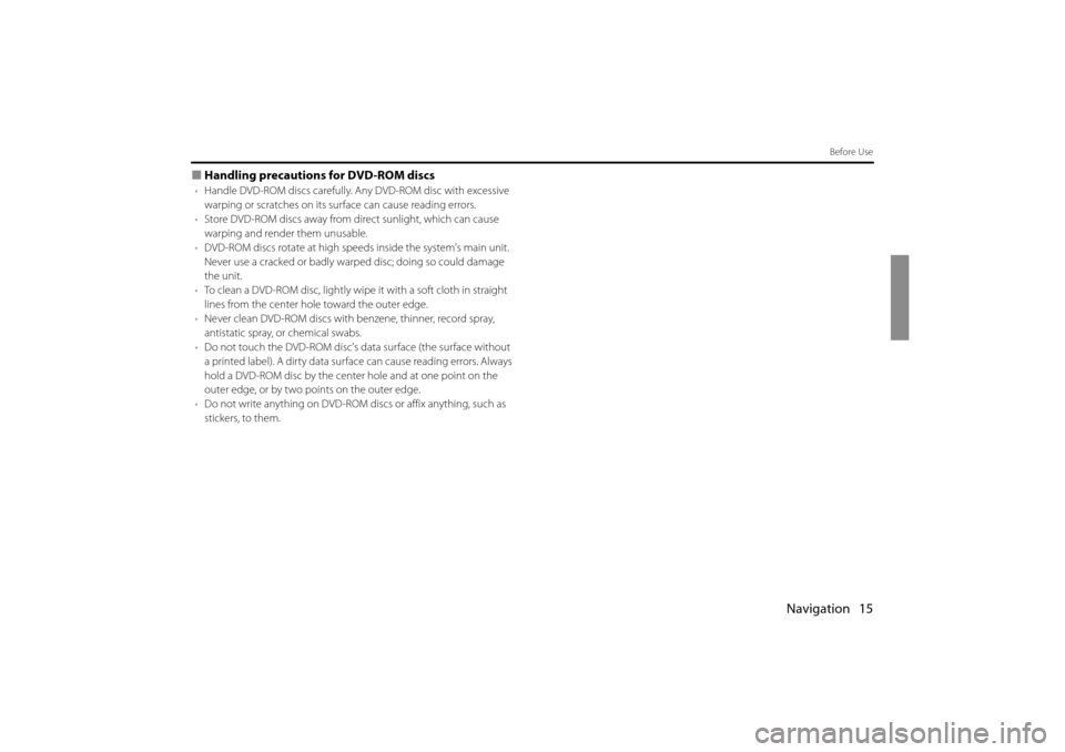 SUBARU IMPREZA 2011 4.G Navigation Manual 
Navigation 15
Before Use
■Handling precaution s for DVD-ROM discs
•Handle DVD-ROM discs carefully. An y DVD-ROM disc with excessive 
warping or scratches on its surface can cause reading errors.
