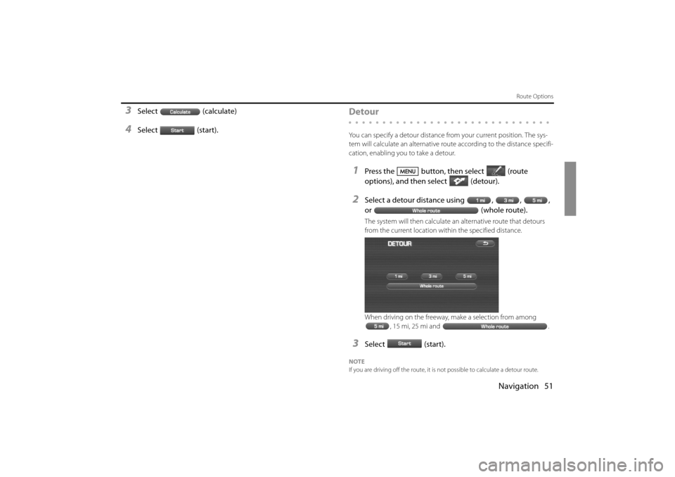 SUBARU IMPREZA 2011 4.G Navigation Manual 
Navigation 51
Route Options
3Select (calculate)
4Select (start).
Detour
You can specify a detour distance from your current position. The sys-
tem will calculate an alternative route according to the