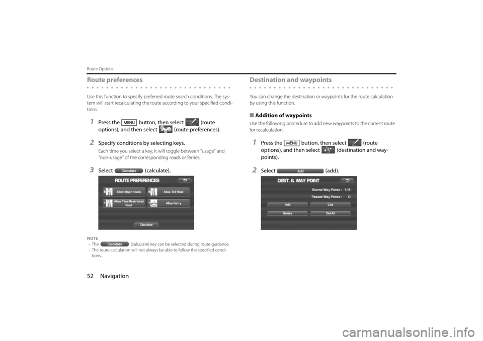 SUBARU IMPREZA 2011 4.G Navigation Manual 
52 Navigation
Route Options
Route preferences
Use this function to specify preferred route search conditions. The sys-
tem will start recalculating the route according to your specified condi-
tions.