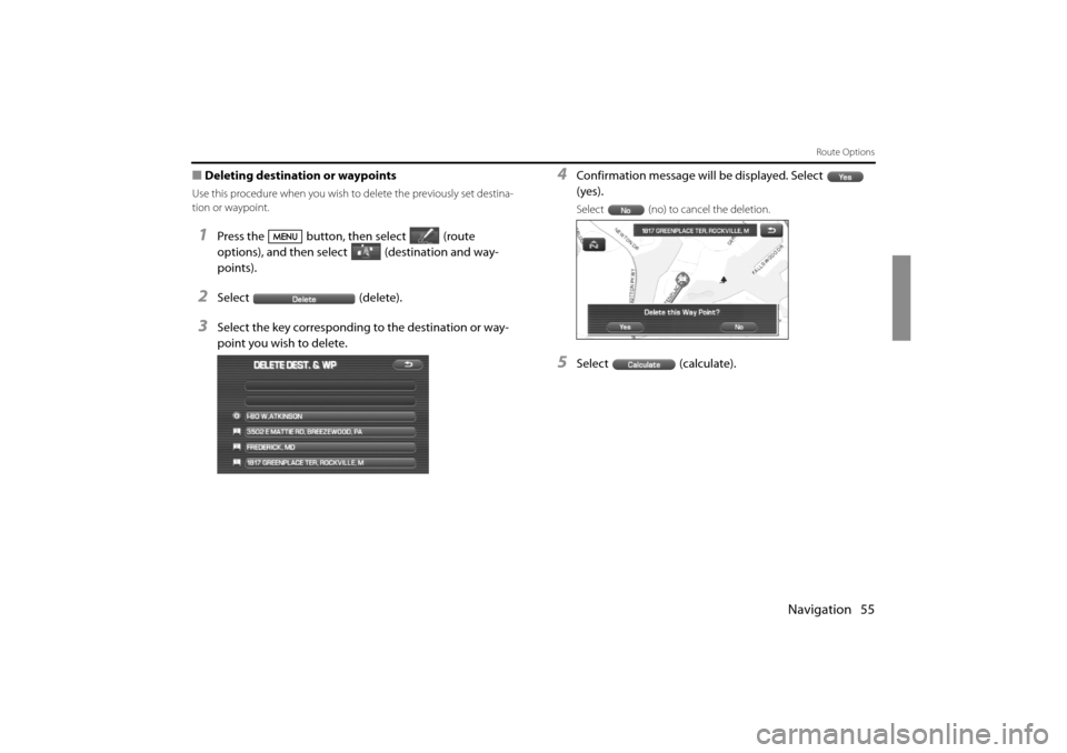 SUBARU IMPREZA 2011 4.G Navigation Manual 
Navigation 55
Route Options
■Deleting destination or waypoints
Use this procedure when you wish to  delete the previously set destina-
tion or waypoint.
1Press the button, then select (route 
optio