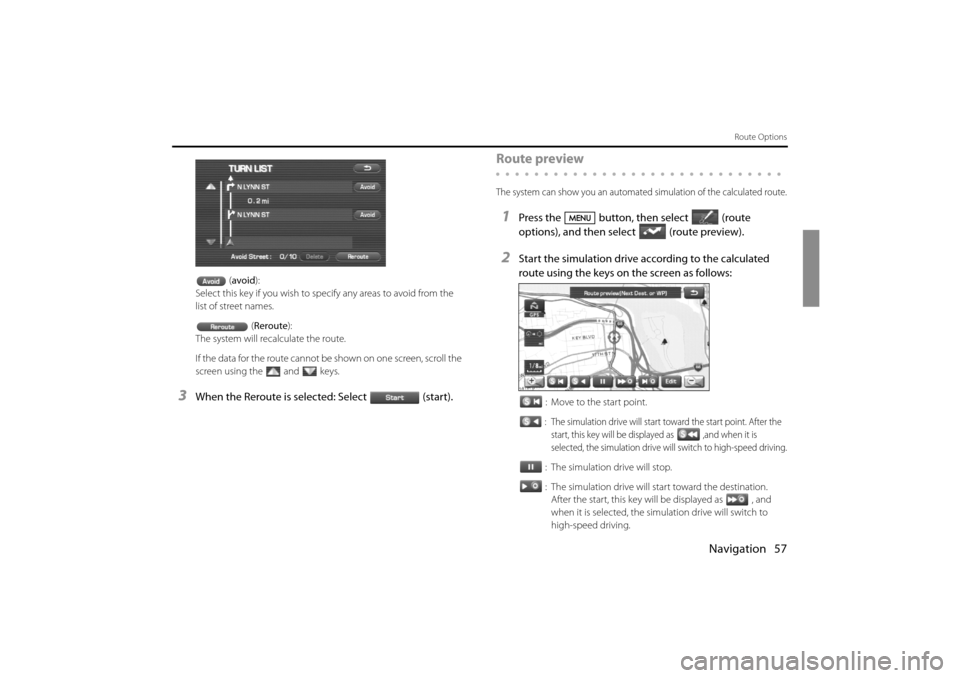 SUBARU IMPREZA 2011 4.G Navigation Manual 
Navigation 57
Route Options
(avoid ):
Select this key if you wish to sp ecify any areas to avoid from the 
list of street names.
(Reroute ):
The system will recalculate the route.
If the data for the