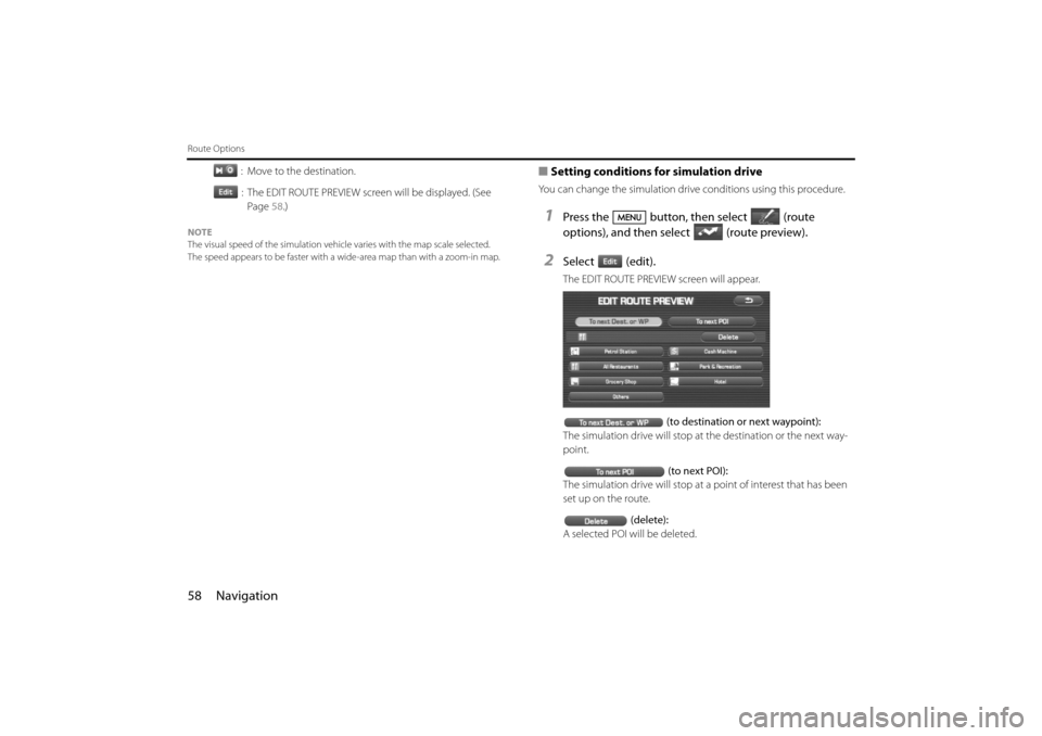 SUBARU IMPREZA 2011 4.G Navigation Manual 
58 Navigation
Route Options
:  Move to the destination.: The EDIT ROUTE PREVIEW screen will be displayed. (See  Page  58.)
NOTE
The visual speed of the simulation vehicle varies with the map scale se