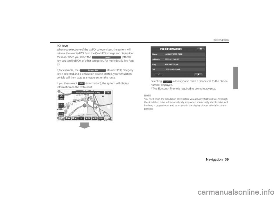 SUBARU IMPREZA 2011 4.G Navigation Manual 
Navigation 59
Route Options
POI keys:
When you select one of the six POI category keys, the system will 
retrieve the selected POI from the Quick POI storage and display it on 
the map. When you sele