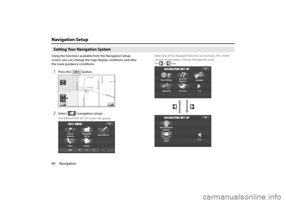 SUBARU IMPREZA 2011 4.G Navigation Manual 
60 Navigation
Navigation Setup
Setting Your Navigation System
Using the functions available from the Navigation Setup 
screen, you can change the map display conditions and alter 
the route guidance 