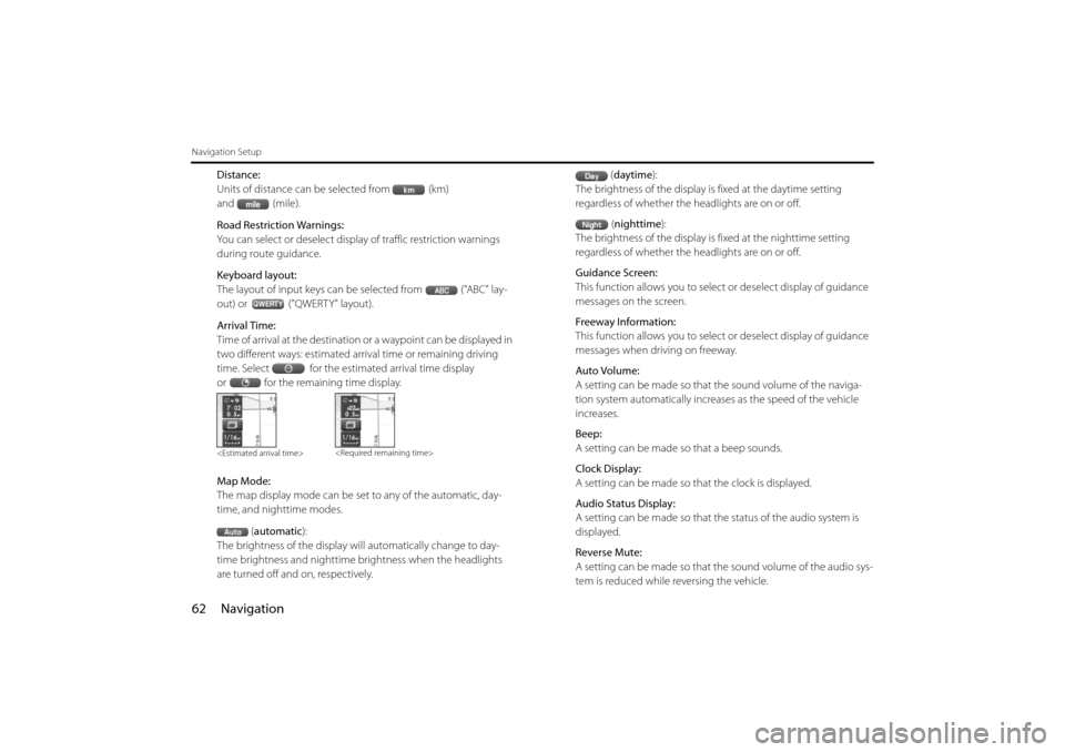 SUBARU IMPREZA 2011 4.G Navigation Manual 
62 Navigation
Navigation Setup
Distance:
Units of distance can be selected from (km) 
and (mile).
Road Restriction Warnings:
You can select or deselect display of traffic restriction warnings 
during