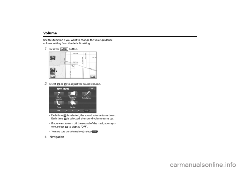 SUBARU IMPREZA 2011 4.G Navigation Manual 
18 Navigation
Volume
Use this function if you want to change the voice guidance 
volume setting from the default setting.
1Press the button.
2Select or to adjust the sound volume.
•Each time is sel