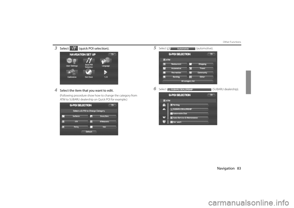 SUBARU IMPREZA 2011 4.G Navigation Manual 
Navigation 83
Other Functions
3Select (quick POI selection).
4Select the item that you want to edit.
(Following procedure show how to change the category from 
ATM to SUBARU dealership on Quick POI f