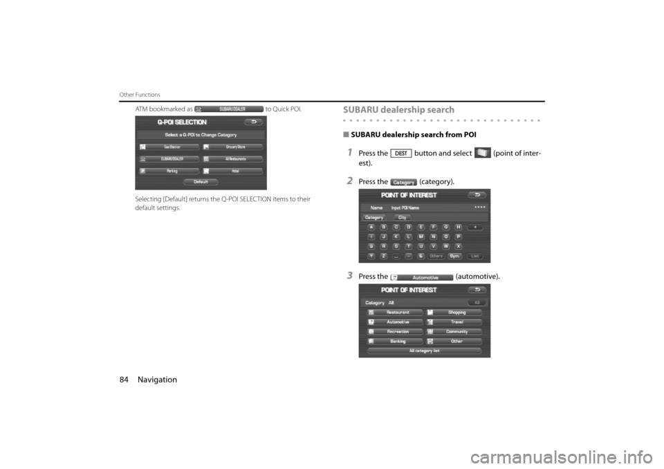 SUBARU IMPREZA 2011 4.G Navigation Manual 
84 Navigation
Other Functions
ATM bookmarked as to Quick POI.
Selecting [Default] returns the Q-POI SELECTION items to their 
default settings.SUBARU dealership search
■ SUBARU dealership search fr