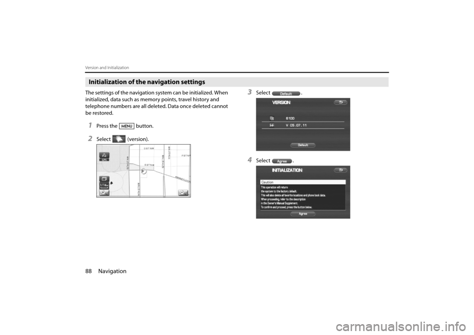 SUBARU IMPREZA 2011 4.G Navigation Manual 
88 Navigation
Version and Initialization
Initialization of the navigation settings
The settings of the navigation system can be initialized. When 
initialized, data such as memory points, travel hist