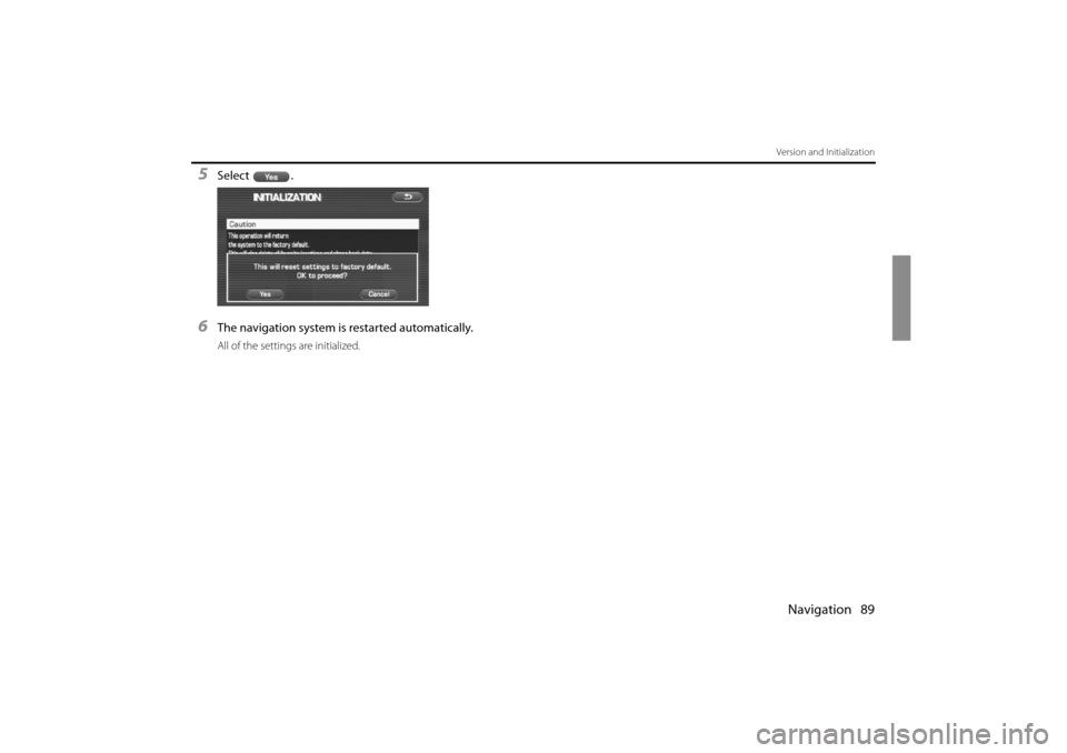 SUBARU IMPREZA 2011 4.G Navigation Manual 
Navigation 89
Version and Initialization
5Select .
6The navigation system is restarted automatically.
All of the settings are initialized.
Impreza_B1962BE-A.book  Page 89  Wednesday, May 7, 2008  9:0