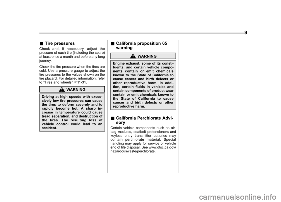 SUBARU IMPREZA 2011 4.G Owners Manual &Tire pressures
Check and, if necessary, adjust the 
pressure of each tire (including the spare)
at least once a month and before any long
journey. 
Check the tire pressure when the tires are 
cold. U