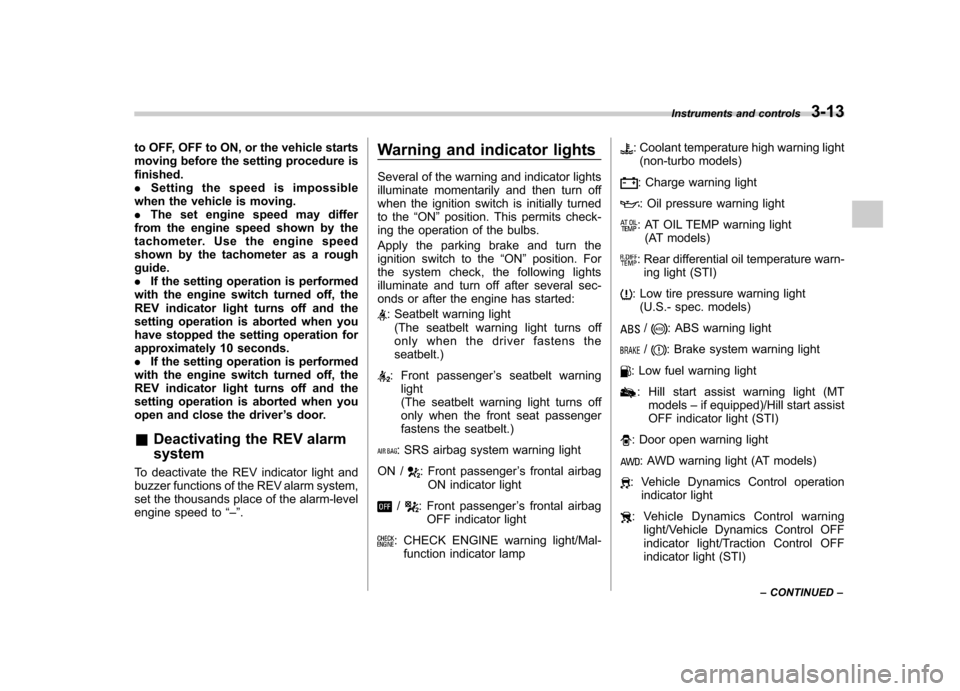 SUBARU IMPREZA 2011 4.G Owners Manual to OFF, OFF to ON, or the vehicle starts 
moving before the setting procedure isfinished..Setting the speed is impossible
when the vehicle is moving.. The set engine speed may differ
from the engine s