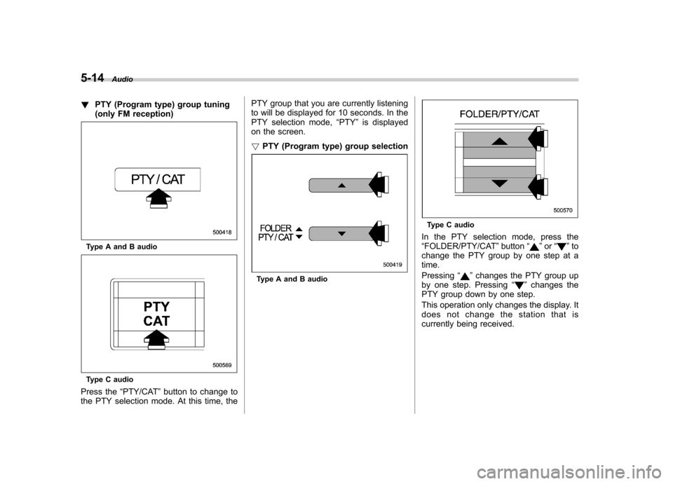 SUBARU IMPREZA 2011 4.G Owners Manual 5-14Audio
! PTY (Program type) group tuning
(only FM reception)
Type A and B audio
Type C audio
Press the “PTY/CAT ”button to change to
the PTY selection mode. At this time, the PTY group that yo SUBARU IMPREZA 2011 4.G Owners Manual 5-14Audio
! PTY (Program type) group tuning
(only FM reception)
Type A and B audio
Type C audio
Press the “PTY/CAT ”button to change to
the PTY selection mode. At this time, the PTY group that yo