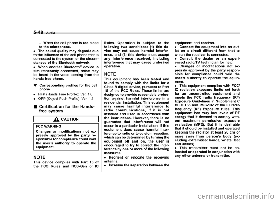 SUBARU IMPREZA 2011 4.G Owners Manual 5-48Audio
–When the cell phone is too close
to the microphone.
. The sound quality may degrade due
to the influence of the cell phone that is 
connected to the system or the circum-
stances of the B
