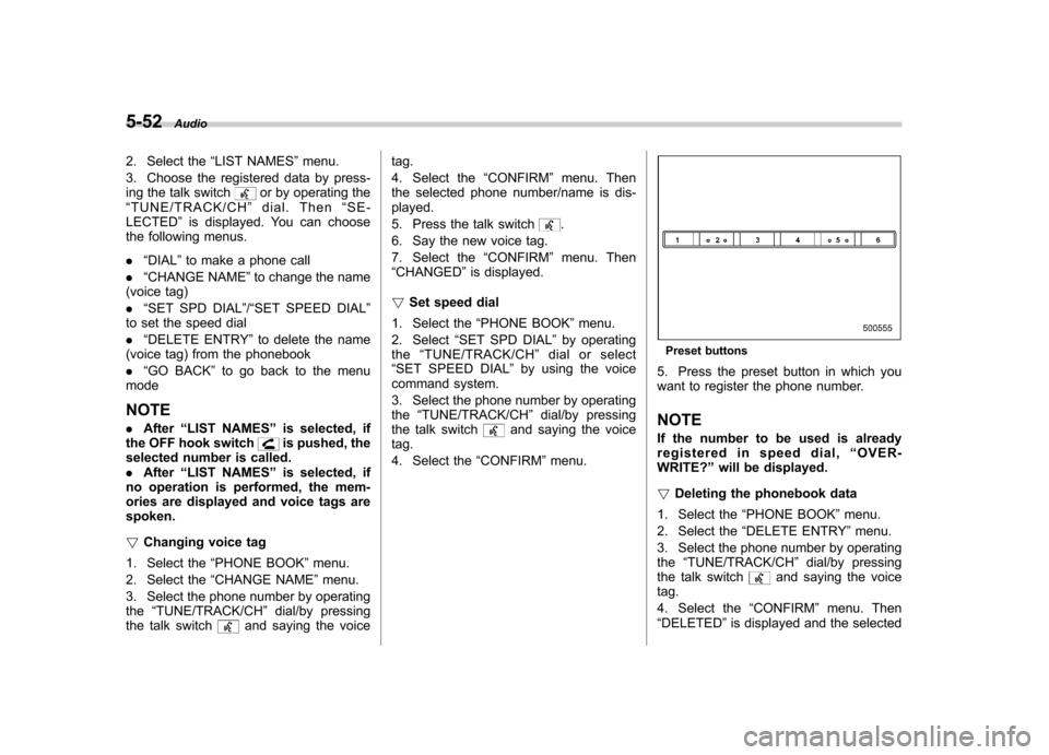 SUBARU IMPREZA 2011 4.G Owners Manual 5-52Audio
2. Select the “LIST NAMES ”menu.
3. Choose the registered data by press- 
ing the talk switch
or by operating the
“ TUNE/TRACK/CH ”dial. Then “SE-
LECTED ”is displayed. You can c