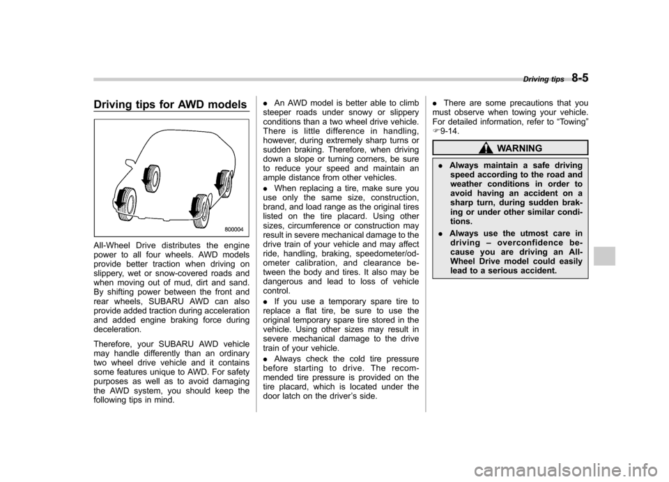 SUBARU IMPREZA 2011 4.G User Guide Driving tips for AWD models
All-Wheel Drive distributes the engine 
power to all four wheels. AWD models
provide better traction when driving on
slippery, wet or snow-covered roads and
when moving out