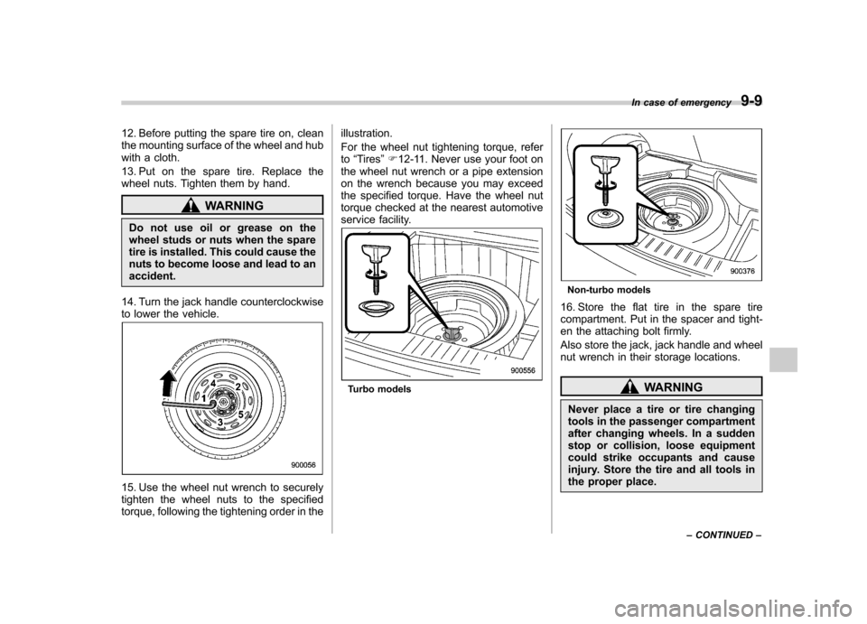 SUBARU IMPREZA 2011 4.G Owners Manual 12. Before putting the spare tire on, clean
the mounting surface of the wheel and hub
with a cloth.
13. Put on the spare tire. Replace the
wheel nuts. Tighten them by hand.
WARNING
Do not use oil o SUBARU IMPREZA 2011 4.G Owners Manual 12. Before putting the spare tire on, clean
the mounting surface of the wheel and hub
with a cloth.
13. Put on the spare tire. Replace the
wheel nuts. Tighten them by hand.
WARNING
Do not use oil o