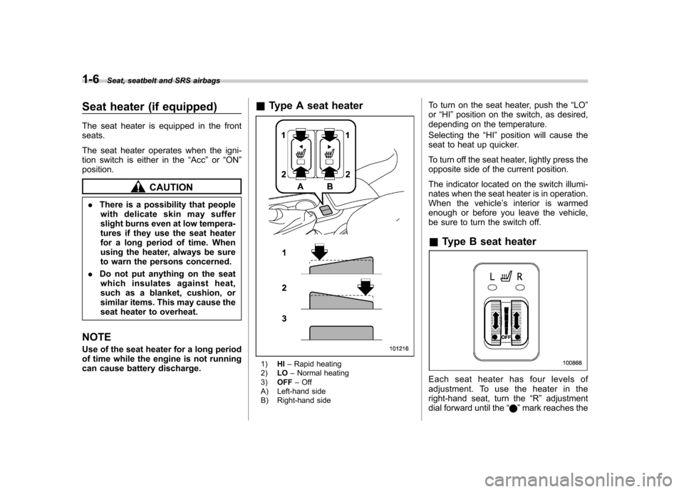 SUBARU IMPREZA 2011 4.G Owners Manual 1-6Seat, seatbelt and SRS airbags
Seat heater (if equipped)
The seat heater is equipped in the front seats.
The seat heater operates when the igni-
tion switch is either in the “Acc ”or “ON SUBARU IMPREZA 2011 4.G Owners Manual 1-6Seat, seatbelt and SRS airbags
Seat heater (if equipped)
The seat heater is equipped in the front seats.
The seat heater operates when the igni-
tion switch is either in the “Acc ”or “ON
