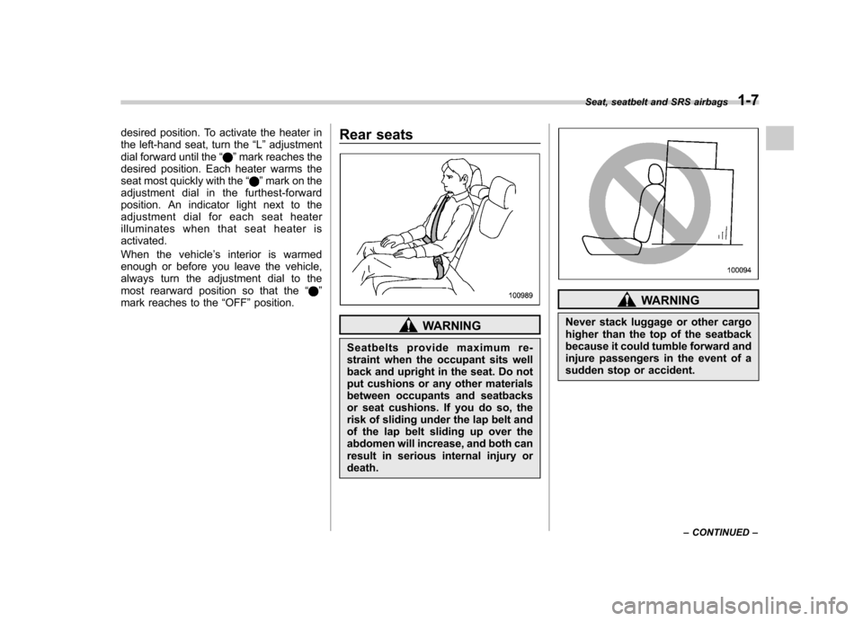 SUBARU IMPREZA 2011 4.G Owners Manual desired position. To activate the heater in 
the left-hand seat, turn the“L ” adjustment
dial forward until the “
”mark reaches the
desired position. Each heater warms the 
seat most quickly w