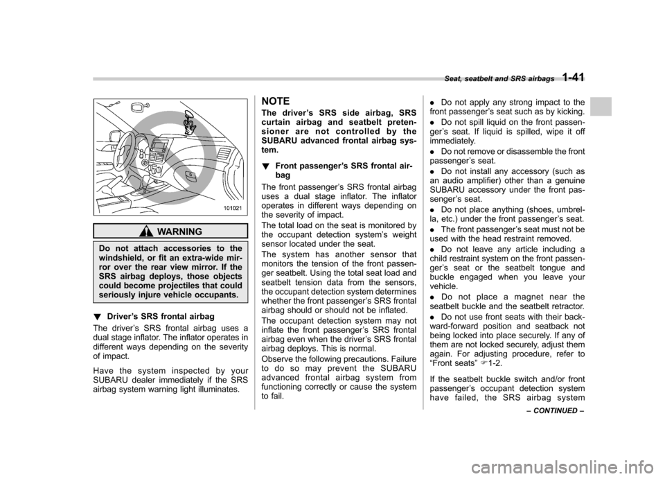 SUBARU IMPREZA 2011 4.G Manual PDF WARNING
Do not attach accessories to the 
windshield, or fit an extra-wide mir-
ror over the rear view mirror. If the
SRS airbag deploys, those objects
could become projectiles that could
seriously in