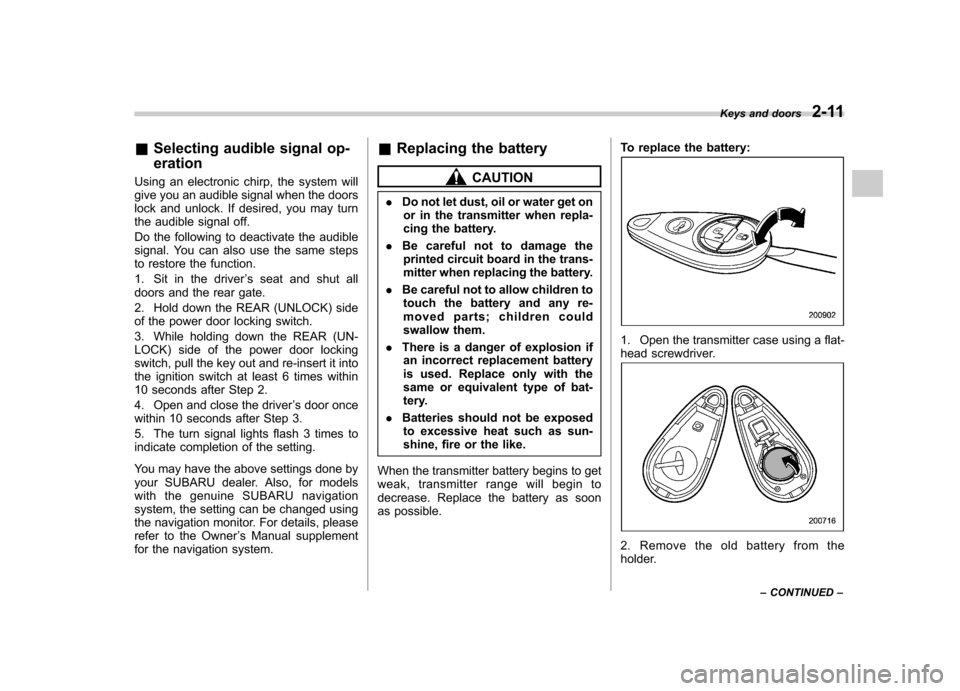 SUBARU IMPREZA 2011 4.G Owners Manual &Selecting audible signal op- eration
Using an electronic chirp, the system will 
give you an audible signal when the doors
lock and unlock. If desired, you may turn
the audible signal off. 
Do the fo