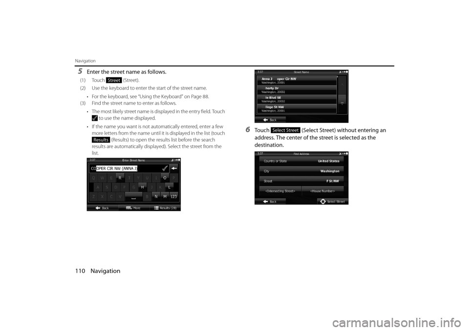 SUBARU IMPREZA 2012 4.G Navigation Manual 110 Navigation
Navigation
5Enter the street name as follows.
(1) Touch (Street).
(2) Use the keyboard to enter the start of the street name. • For the keyboard, see “Using the Keyboard” on Page SUBARU IMPREZA 2012 4.G Navigation Manual 110 Navigation
Navigation
5Enter the street name as follows.
(1) Touch (Street).
(2) Use the keyboard to enter the start of the street name. • For the keyboard, see “Using the Keyboard” on Page