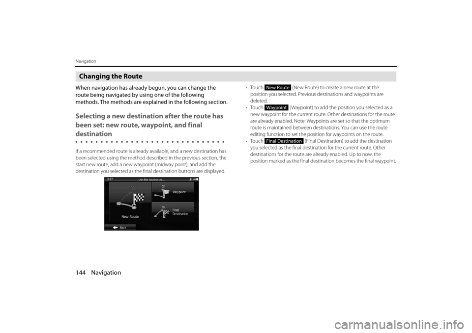 SUBARU IMPREZA 2012 4.G Navigation Manual 144 Navigation
Navigation
Changing the Route
When navigation has already begun, you can change the
route being navigated by using one of the following
methods. The methods are explained in the follo SUBARU IMPREZA 2012 4.G Navigation Manual 144 Navigation
Navigation
Changing the Route
When navigation has already begun, you can change the
route being navigated by using one of the following
methods. The methods are explained in the follo