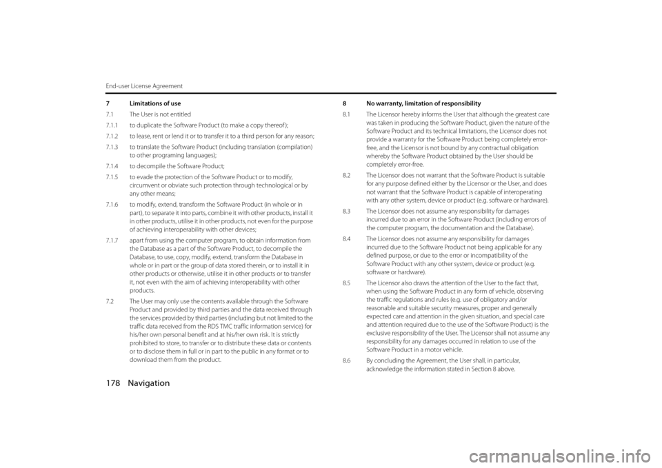 SUBARU IMPREZA 2012 4.G Navigation Manual 178 Navigation
End-user License Agreement
7 Limitations of use
7.1 The User is not entitled
7.1.1 to duplicate the Software Product (to make a copy thereof );
7.1.2 to lease, rent or lend it or to tra