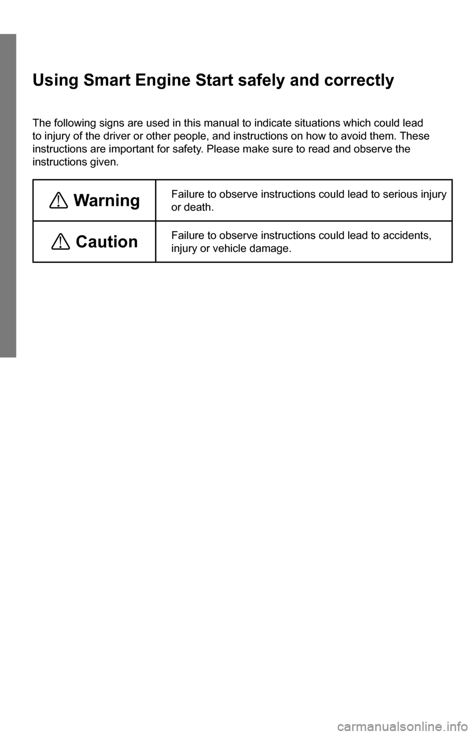 SUBARU IMPREZA 2015 4.G Smart Engine Start Guide Using Smart Engine Start safely and correctly
The following signs are used in this manual to indicate situations which\
 could lead 
to injury of the driver or other people, and instructions on how to