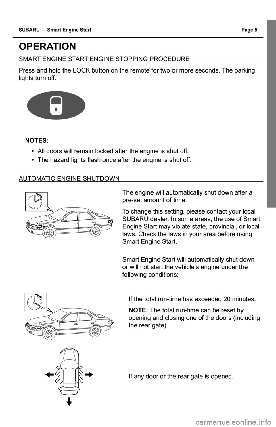 SUBARU IMPREZA 2015 4.G Smart Engine Start Guide SUBARU — Smart Engine Start Page 5
OPERATION
SMART ENGINE START ENGINE STOPPING PROCEDURE
Press and hold the LOCK button on the remote for two or more seconds. The parking
lights turn off.
NO SUBARU IMPREZA 2015 4.G Smart Engine Start Guide SUBARU — Smart Engine Start Page 5
OPERATION
SMART ENGINE START ENGINE STOPPING PROCEDURE
Press and hold the LOCK button on the remote for two or more seconds. The parking
lights turn off.
NO