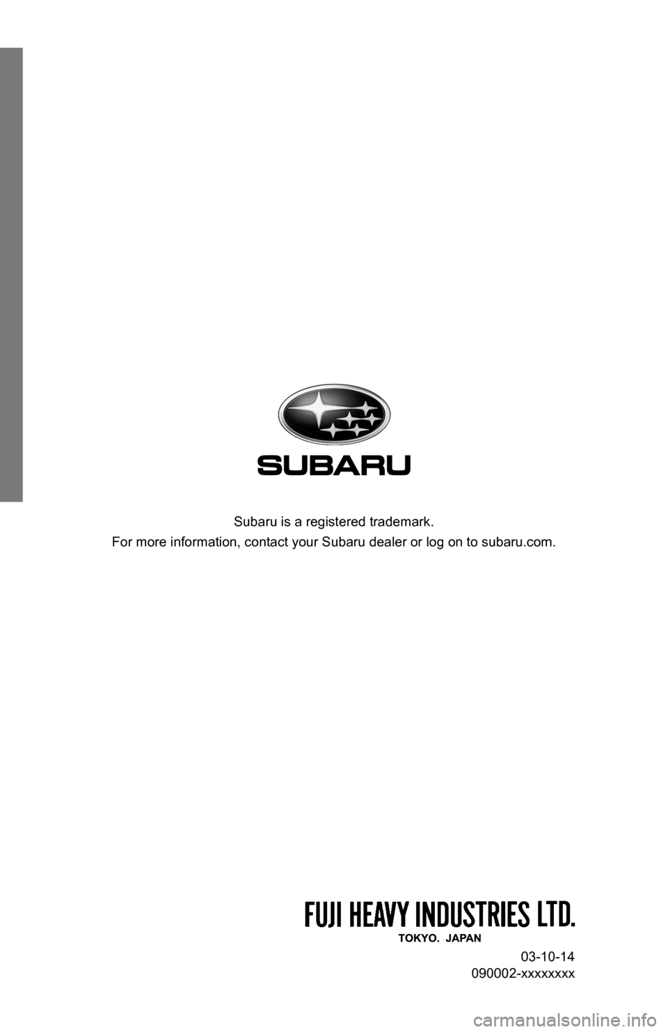 SUBARU IMPREZA 2015 4.G Smart Engine Start Guide 03-10-14
090002-xxxxxxxx
Subaru is a registered trademark. 
For more information, contact your Subaru dealer or log on to subaru.com\
.  