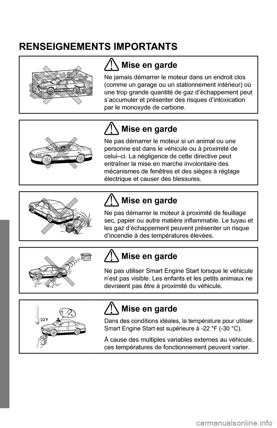 SUBARU IMPREZA 2015 4.G Smart Engine Start Guide RENSEIGNEMENTS IMPORTANTS
 Mise en garde
Ne jamais démarrer le moteur dans un endroit clos 
(comme un garage ou un stationnement intérieur) où 
une trop grande quantité de gaz d’échappement peu
