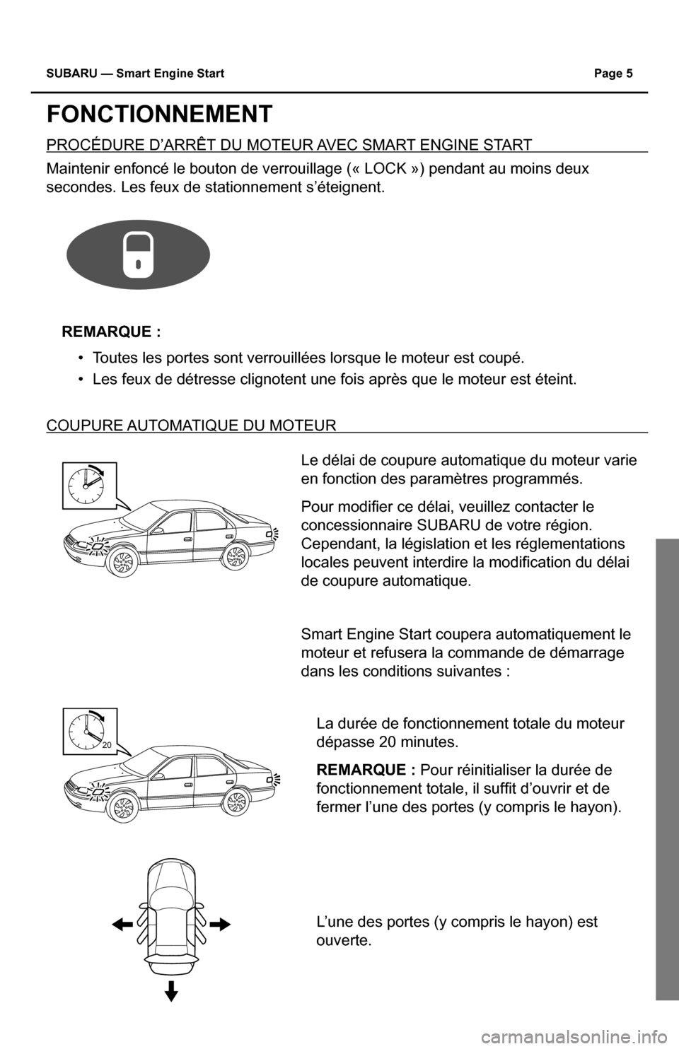 SUBARU IMPREZA 2015 4.G Smart Engine Start Guide SUBARU — Smart Engine Start Page 5
FONCTIONNEMENT
PROCÉDURE D’ARRÊT DU MOTEUR AVEC SMART ENGINE START
Maintenir enfoncé le bouton de verrouillage (« LOCK ») pendan\
t au moins deux
secondes SUBARU IMPREZA 2015 4.G Smart Engine Start Guide SUBARU — Smart Engine Start Page 5
FONCTIONNEMENT
PROCÉDURE D’ARRÊT DU MOTEUR AVEC SMART ENGINE START
Maintenir enfoncé le bouton de verrouillage (« LOCK ») pendan\
t au moins deux
secondes