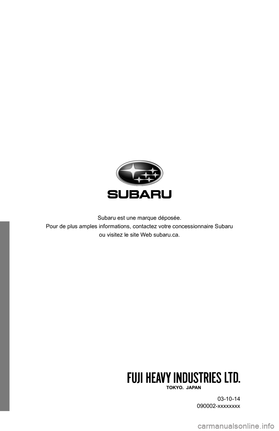 SUBARU IMPREZA 2015 4.G Smart Engine Start Guide 03-10-14
090002-xxxxxxxx
Subaru est une marque déposée.
Pour de plus amples informations, contactez votre concessionnaire Subaru\
ou visitez le site Web subaru.ca. SUBARU IMPREZA 2015 4.G Smart Engine Start Guide 03-10-14
090002-xxxxxxxx
Subaru est une marque déposée.
Pour de plus amples informations, contactez votre concessionnaire Subaru\
ou visitez le site Web subaru.ca.