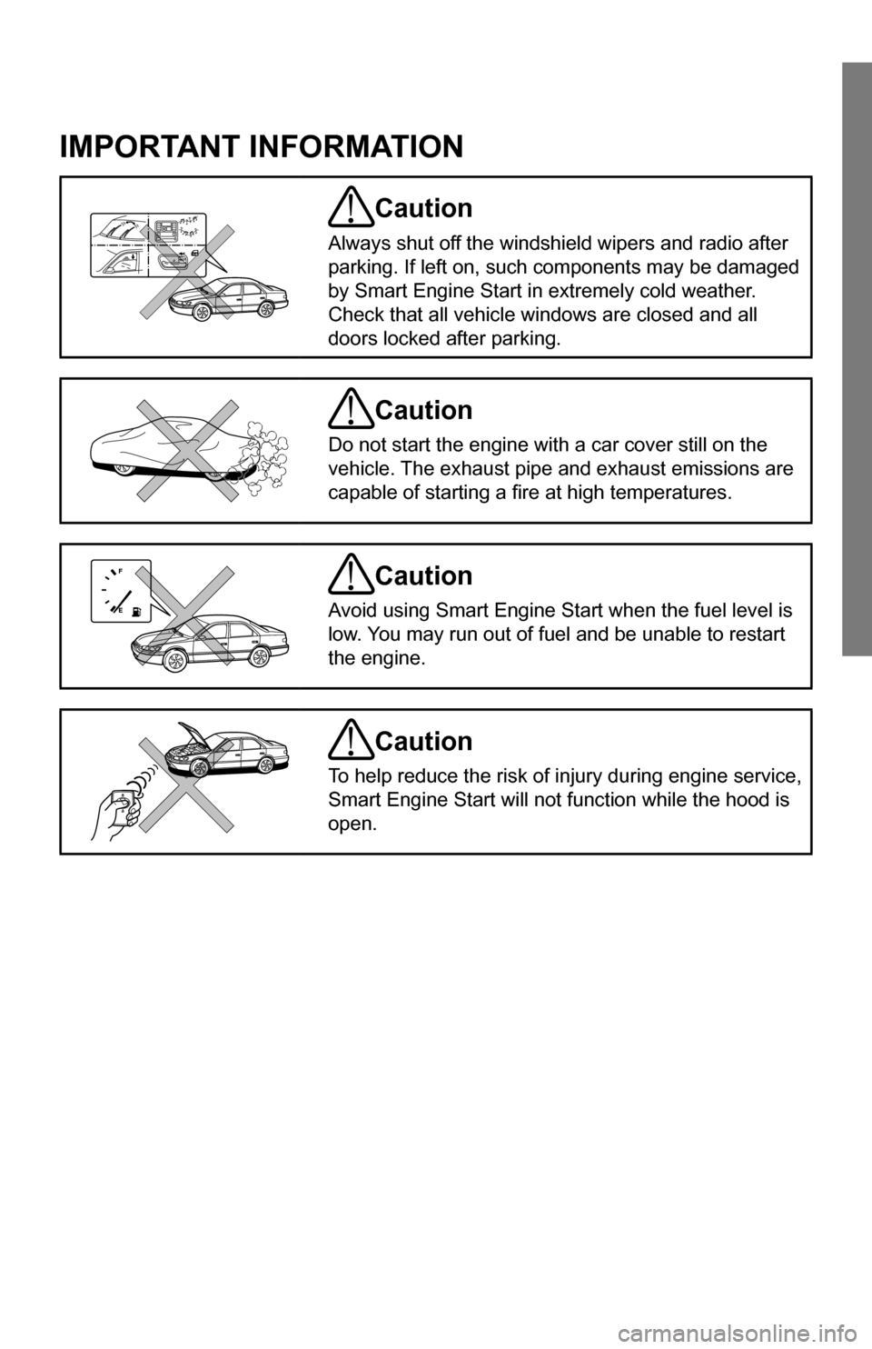 SUBARU IMPREZA 2015 4.G Smart Engine Start Guide IMPORTANT INFORMATION 
Caution
Always shut off the windshield wipers and radio after 
parking. If left on, such components may be damaged 
by Smart Engine Start in extremely cold weather. 
Check that 