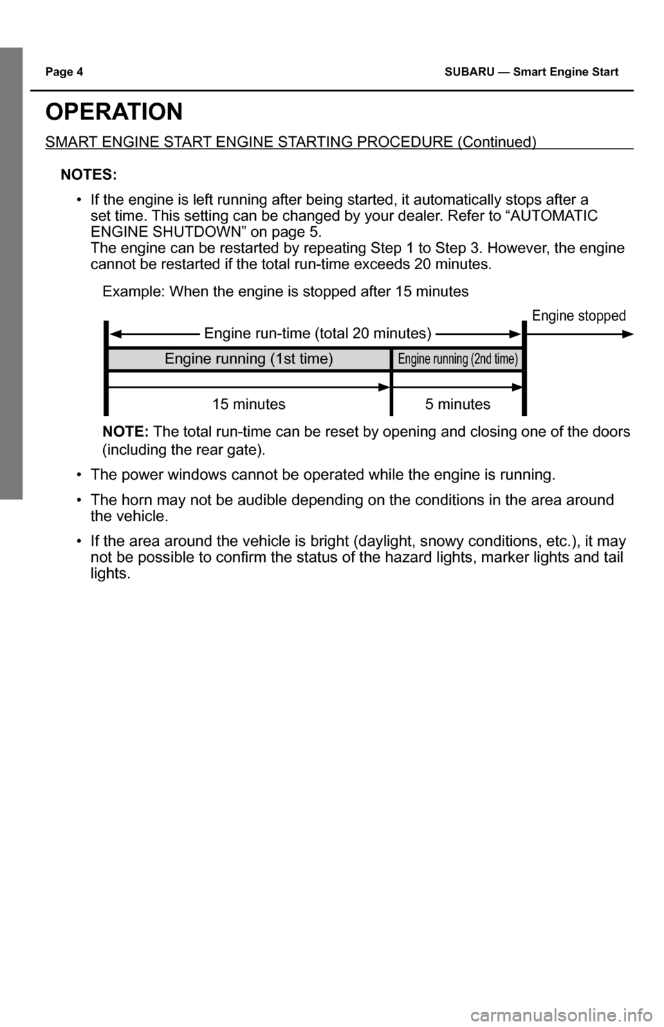 SUBARU IMPREZA 2015 4.G Smart Engine Start Guide Page 4 SUBARU — Smart Engine Start
OPERATION
SMART ENGINE START ENGINE STARTING PROCEDURE (Continued)
NOTES: • If the engine is left running after being started, it automatically stop\
s after a SUBARU IMPREZA 2015 4.G Smart Engine Start Guide Page 4 SUBARU — Smart Engine Start
OPERATION
SMART ENGINE START ENGINE STARTING PROCEDURE (Continued)
NOTES: • If the engine is left running after being started, it automatically stop\
s after a