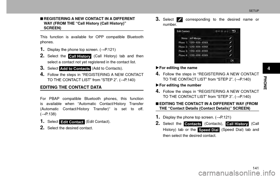 SUBARU IMPREZA 2016 5.G Multimedia System Manual SETUP
141
PHONE
4
�QREGISTERING A NEW CONTACT IN A DIFFERENT 
WAY (FROM THE “Call History (Call History)” 
SCREEN)
This function is available for OPP compatible Bluetooth 
phones.
1.��L�V�S�O�D�\