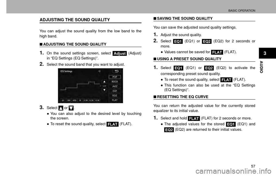 SUBARU IMPREZA 2016 5.G Multimedia System Manual BASIC OPERATION
57
AUDIO
3
ADJUSTING THE SOUND QUALITY
You can adjust the sound quality from the low band to the 
high band.
�QADJUSTING THE SOUND QUALITY
1.On the sound settings screen, select Adjust