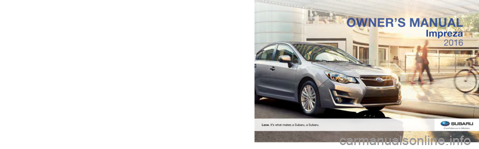 SUBARU IMPREZA 2016 5.G Owners Manual Impreza
FUJI HEAVY INDUSTRIES LTD.TOKYO, JAPAN
A1250BE-A
Issued August 2015
Printed in USA 08/15 2016A
MSA5M1601A
Subaru of America, Inc., Subaru Plaza,
P.O. Box 6000, Cherry Hill, NJ 08034-6000
V SUBARU IMPREZA 2016 5.G Owners Manual Impreza
FUJI HEAVY INDUSTRIES LTD.TOKYO, JAPAN
A1250BE-A
Issued August 2015
Printed in USA 08/15 2016A
MSA5M1601A
Subaru of America, Inc., Subaru Plaza,
P.O. Box 6000, Cherry Hill, NJ 08034-6000
V