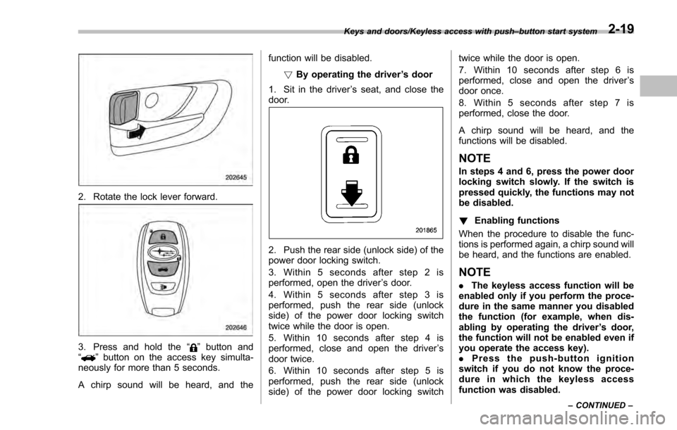 SUBARU IMPREZA 2016 5.G Owners Manual 2. Rotate the lock lever forward.
3. Press and hold the“”button and
“” button on the access key simulta-
neously for more than 5 seconds.
A chirp sound will be heard, and the function will be SUBARU IMPREZA 2016 5.G Owners Manual 2. Rotate the lock lever forward.
3. Press and hold the“”button and
“” button on the access key simulta-
neously for more than 5 seconds.
A chirp sound will be heard, and the function will be