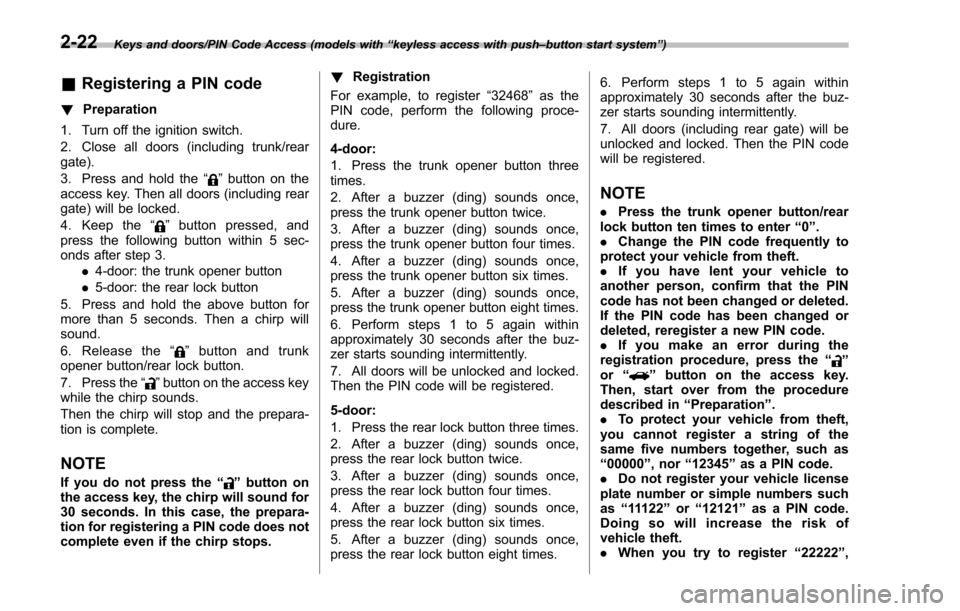 SUBARU IMPREZA 2016 5.G Owners Manual Keys and doors/PIN Code Access (models with“keyless access with push –button start system ”)
& Registering a PIN code
! Preparation
1. Turn off the ignition switch.
2. Close all doors (including SUBARU IMPREZA 2016 5.G Owners Manual Keys and doors/PIN Code Access (models with“keyless access with push –button start system ”)
& Registering a PIN code
! Preparation
1. Turn off the ignition switch.
2. Close all doors (including
