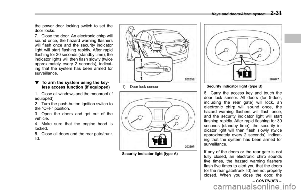 SUBARU IMPREZA 2016 5.G Owners Manual the power door locking switch to set the
door locks.
7. Close the door. An electronic chirp will
sound once, the hazard warning flashers
will flash once and the security indicator
light will start fla SUBARU IMPREZA 2016 5.G Owners Manual the power door locking switch to set the
door locks.
7. Close the door. An electronic chirp will
sound once, the hazard warning flashers
will flash once and the security indicator
light will start fla